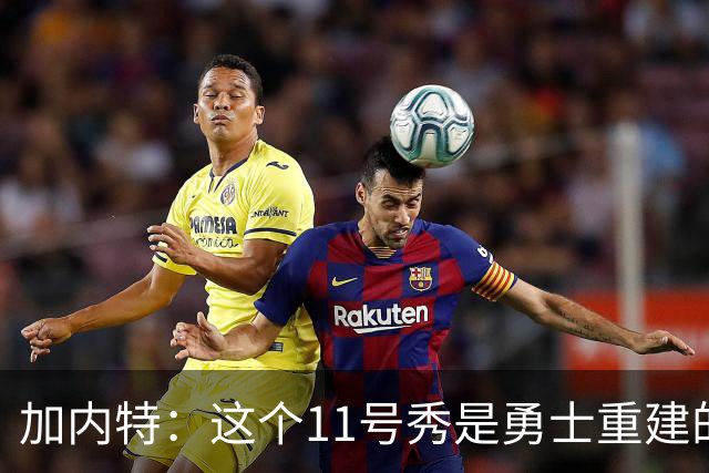 加内特：这个11号秀是勇士重建的第一块拼图